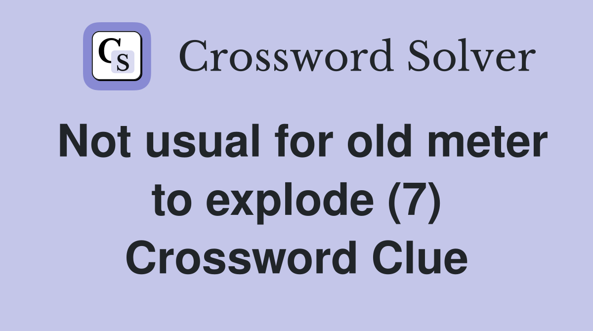 Not usual for old meter to explode (7) Crossword Clue Answers